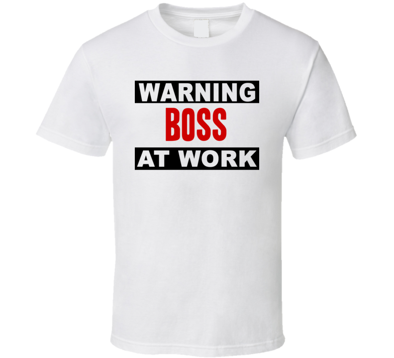 Warning Boss At Work Funny Cool Occupation t Shirt