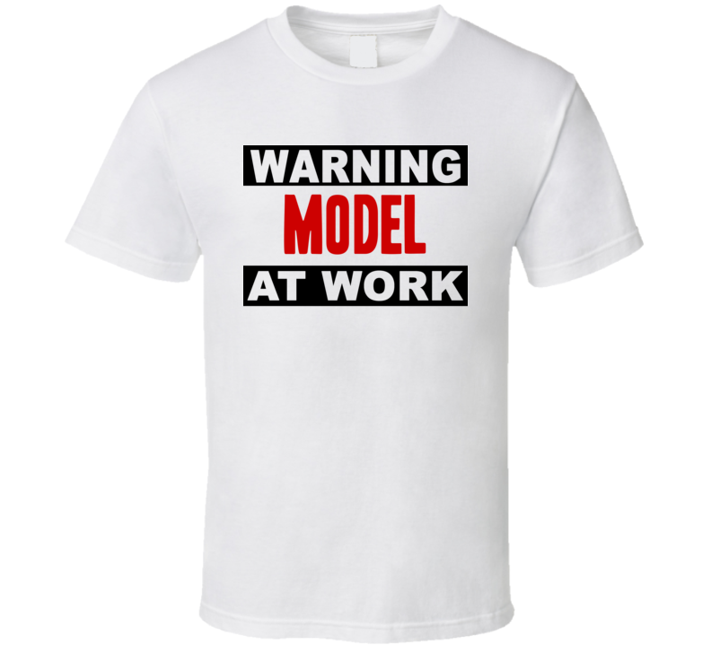 Warning Model At Work Funny Cool Occupation t Shirt