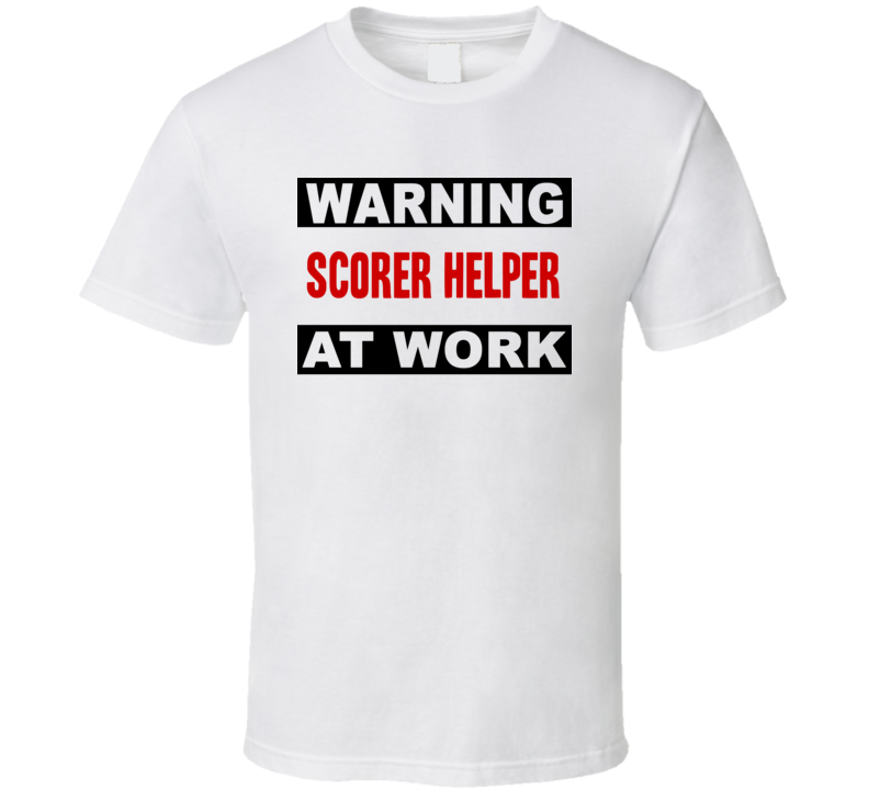 Warning Scorer Helper At Work Funny Cool Occupation t Shirt