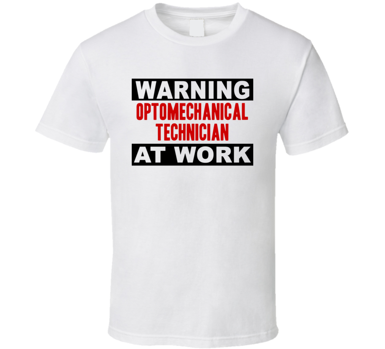 Warning Optomechanical Technician At Work Funny Cool Occupation t Shirt