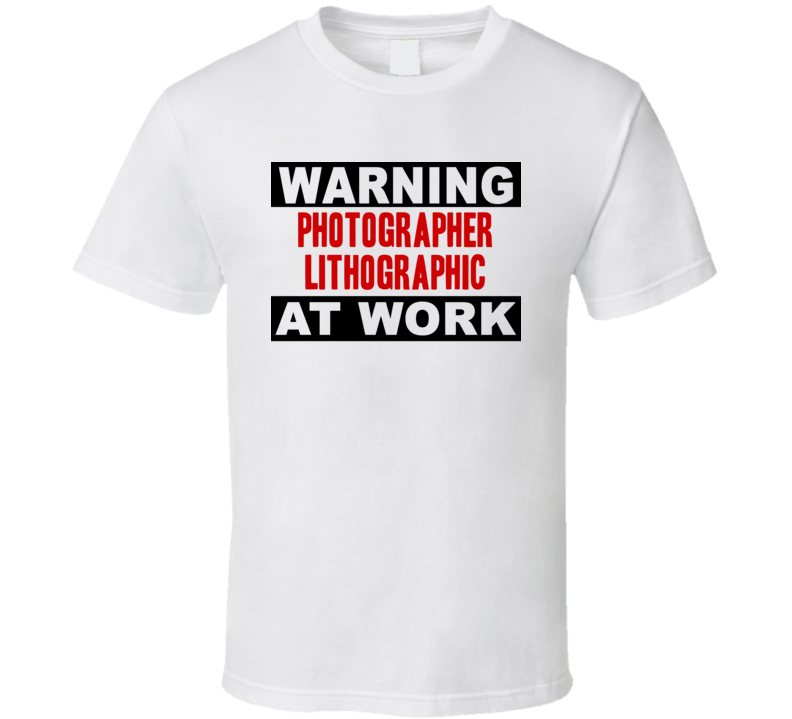 Warning Photographer Lithographic At Work Funny Cool Occupation t Shirt