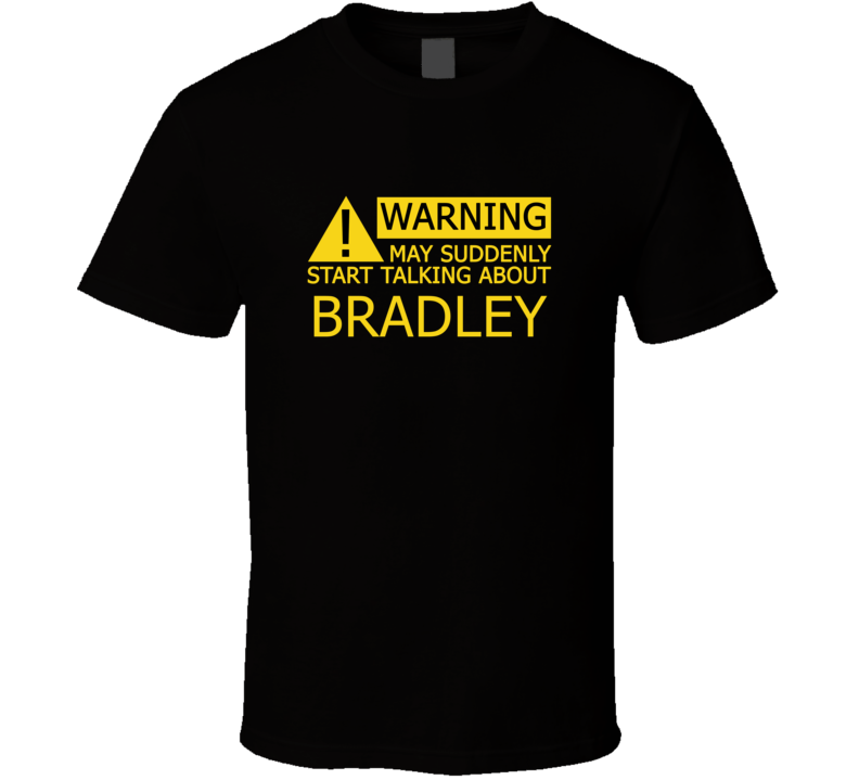 Warning May Start Talking About Bradley Funny T Shirt