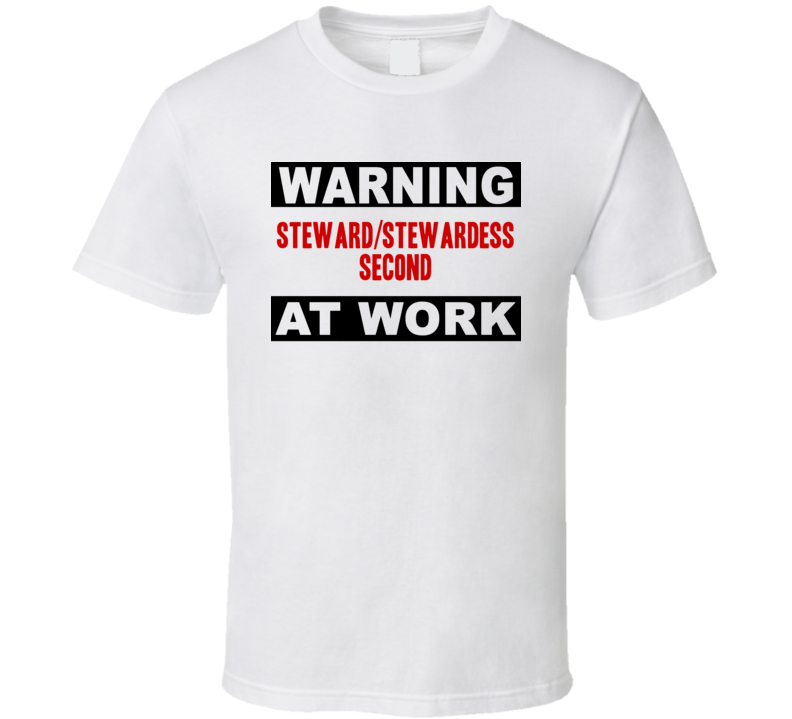 Warning Steward/Stewardess Second At Work Funny Cool Occupation t Shirt