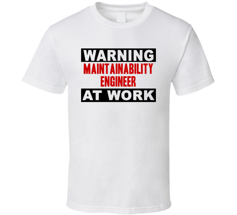 Warning Maintainability Engineer At Work Funny Cool Occupation t Shirt