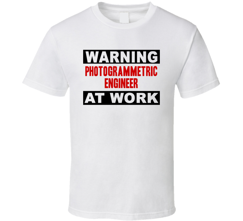 Warning Photogrammetric Engineer At Work Funny Cool Occupation t Shirt