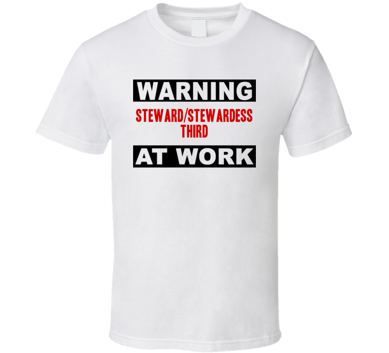 Warning Steward/Stewardess Third At Work Funny Cool Occupation t Shirt