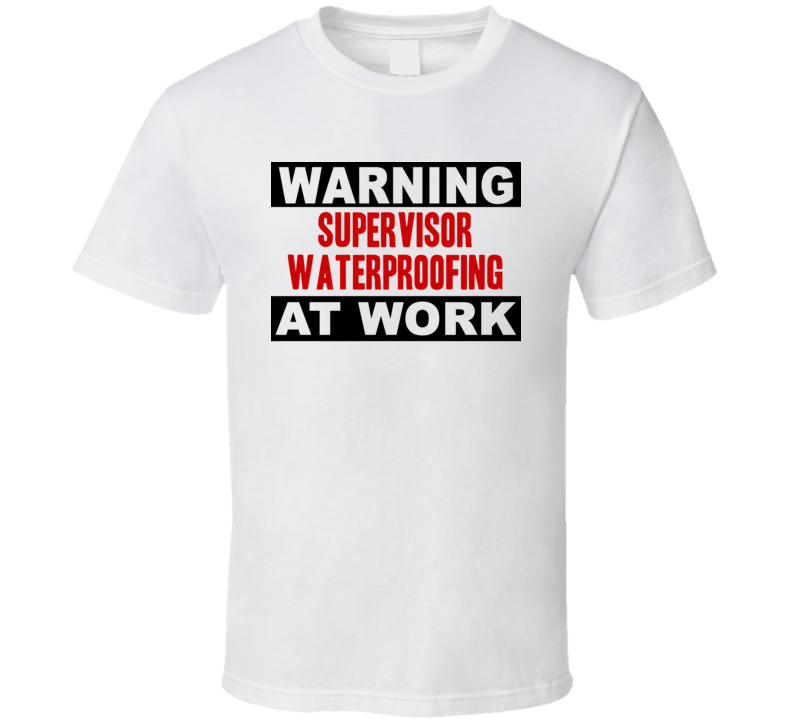 Warning Supervisor Waterproofing At Work Funny Cool Occupation t Shirt