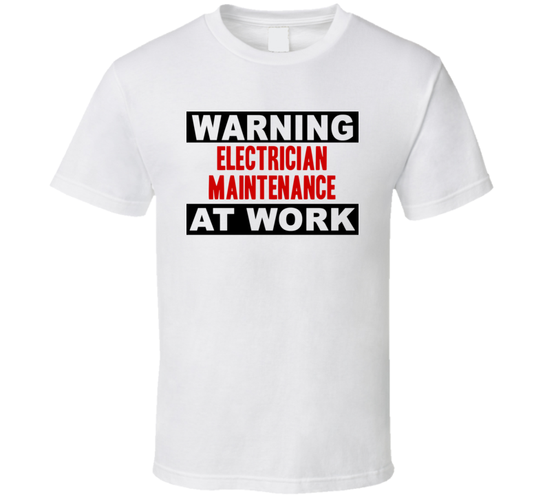 Warning Electrician Maintenance At Work Funny Cool Occupation t Shirt