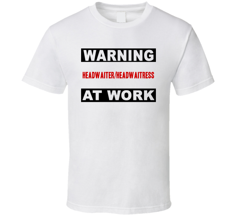 Warning Headwaiter/Headwaitress At Work Funny Cool Occupation t Shirt