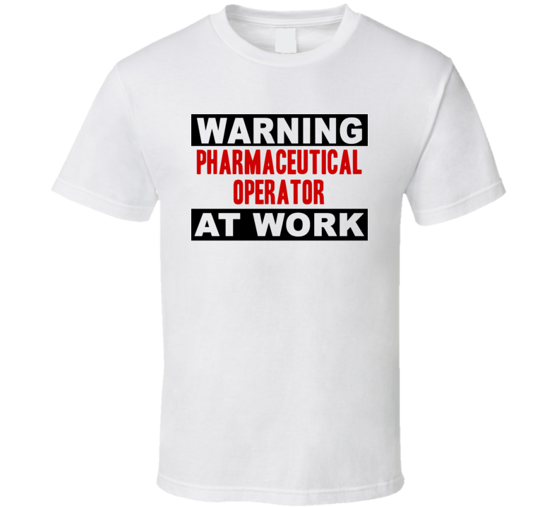 Warning Pharmaceutical Operator At Work Funny Cool Occupation t Shirt