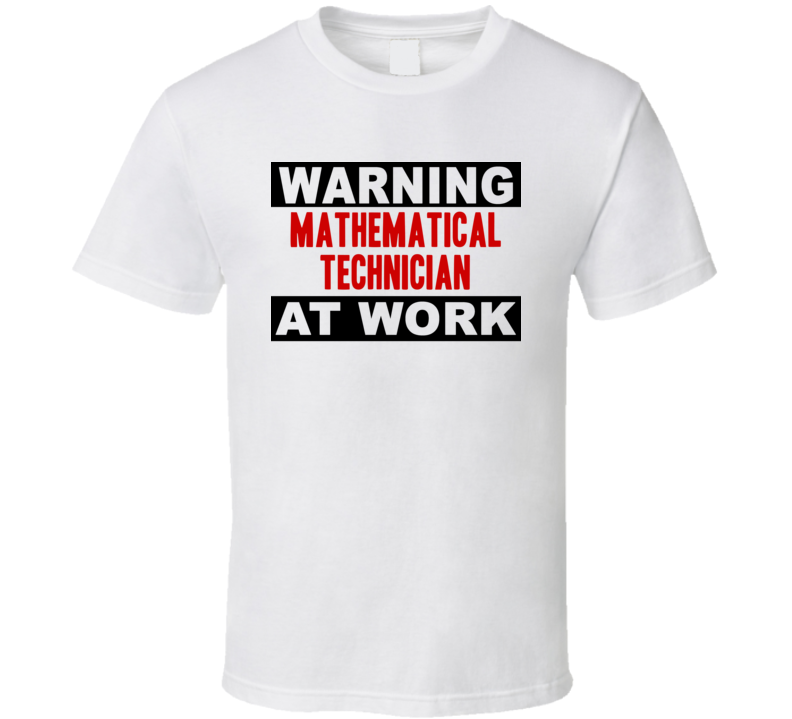 Warning Mathematical Technician At Work Funny Cool Occupation t Shirt