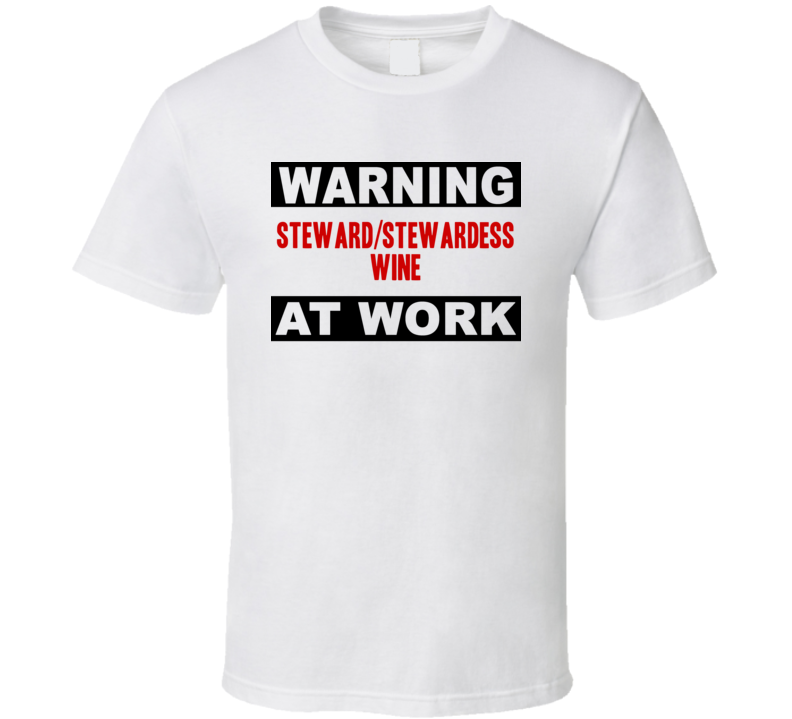 Warning Steward/Stewardess Wine At Work Funny Cool Occupation t Shirt