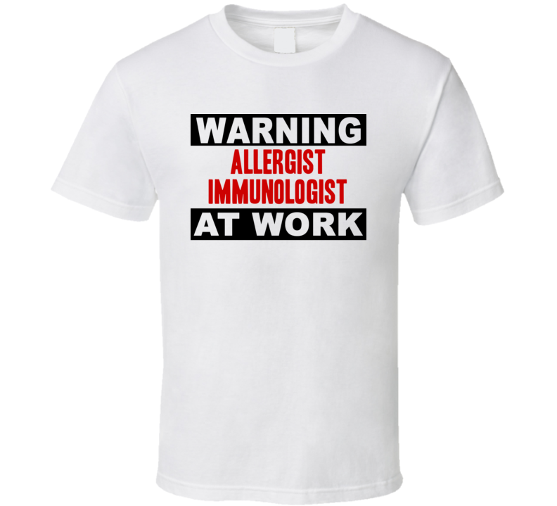 Warning Allergist Immunologist At Work Funny Cool Occupation t Shirt