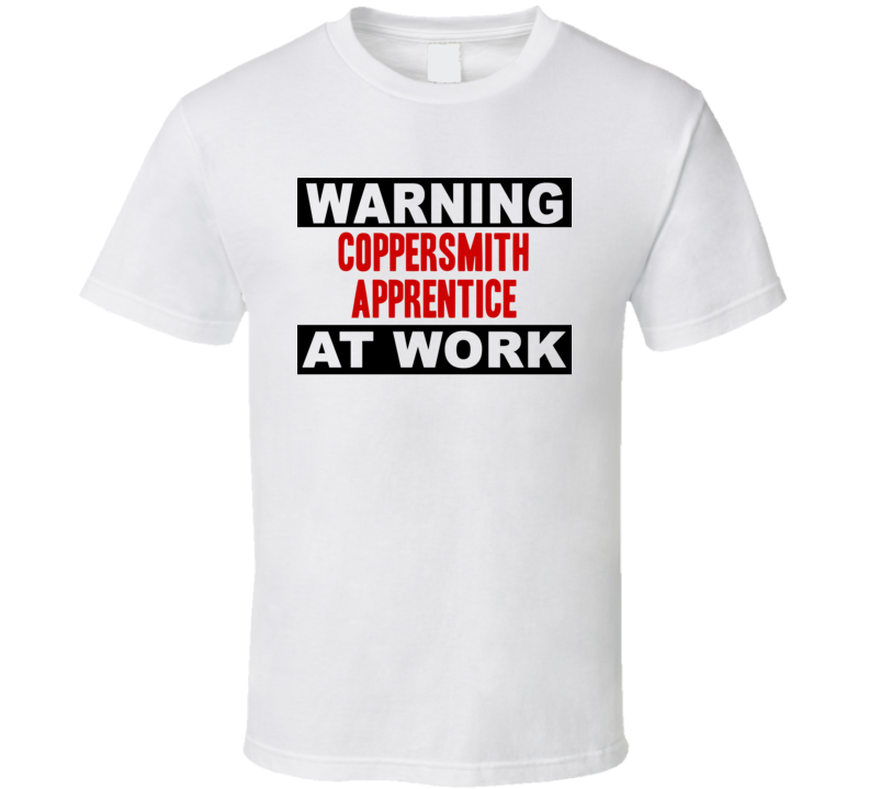 Warning Coppersmith Apprentice At Work Funny Cool Occupation t Shirt