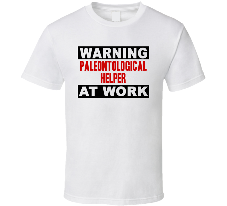 Warning Paleontological Helper At Work Funny Cool Occupation t Shirt