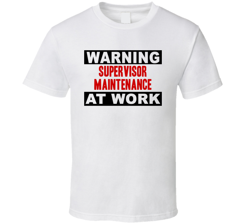 Warning Supervisor Maintenance At Work Funny Cool Occupation t Shirt