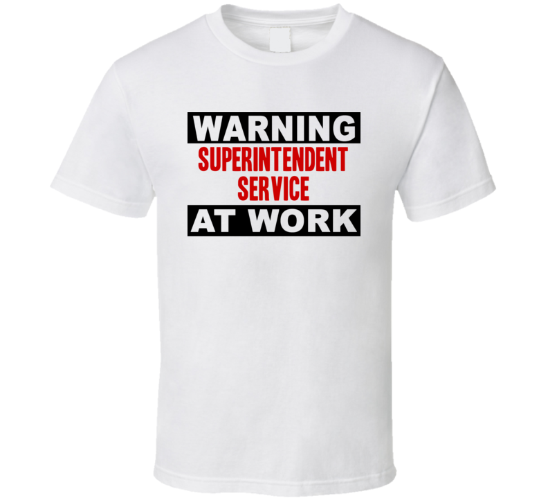 Warning Superintendent Service At Work Funny Cool Occupation t Shirt