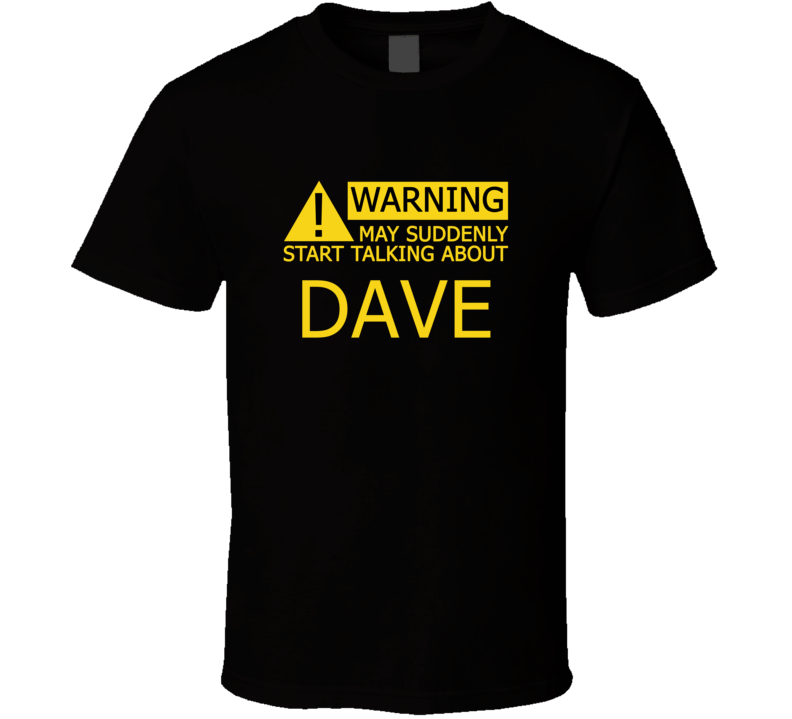 Warning May Start Talking About Dave Funny T Shirt