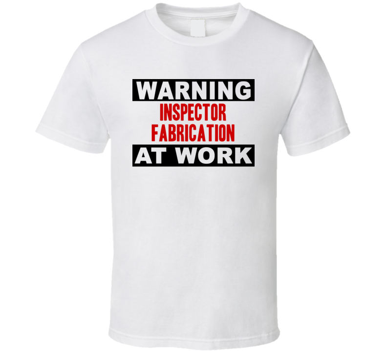 Warning Inspector Fabrication At Work Funny Cool Occupation t Shirt