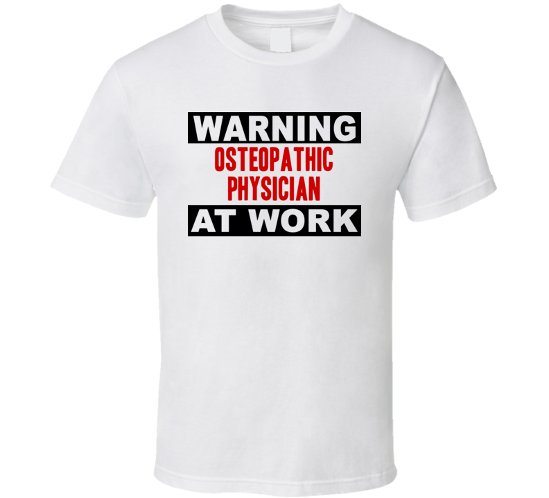 Warning Osteopathic Physician At Work Funny Cool Occupation t Shirt