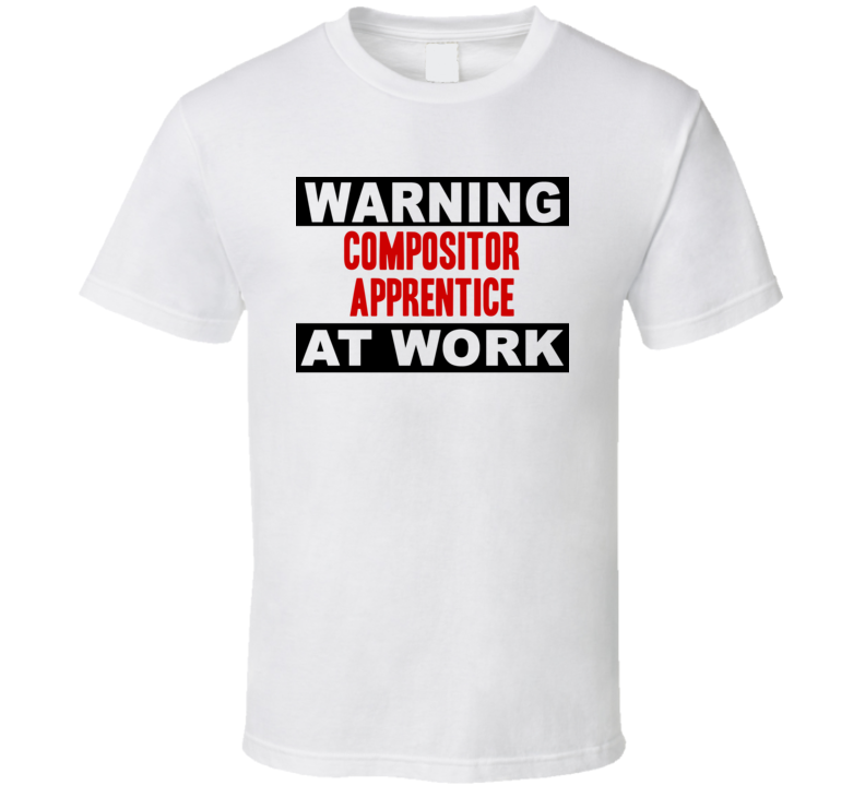 Warning Compositor Apprentice At Work Funny Cool Occupation t Shirt