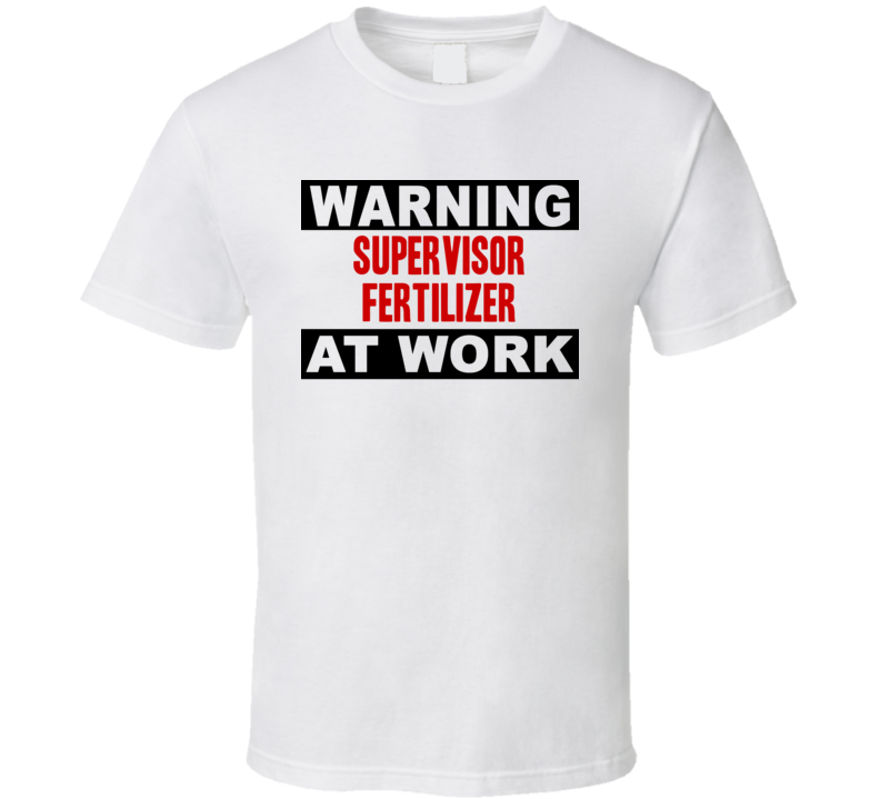 Warning Supervisor Fertilizer At Work Funny Cool Occupation t Shirt