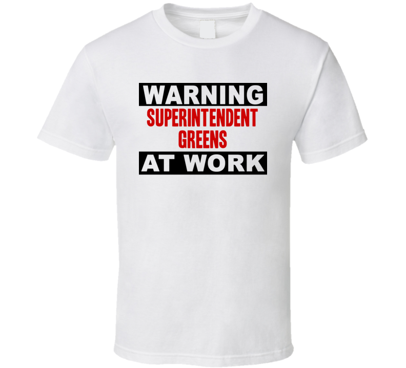 Warning Superintendent Greens At Work Funny Cool Occupation t Shirt