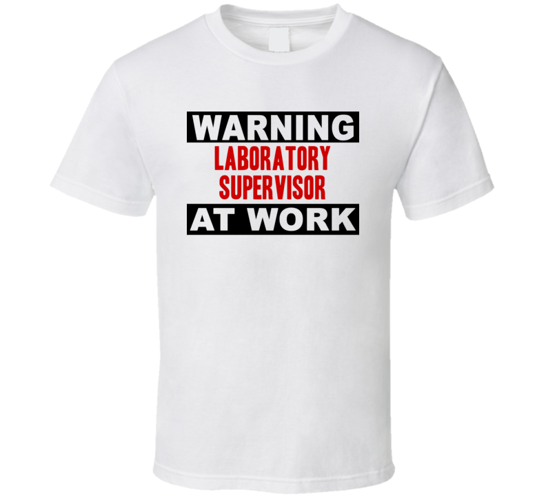 Warning Laboratory Supervisor At Work Funny Cool Occupation t Shirt