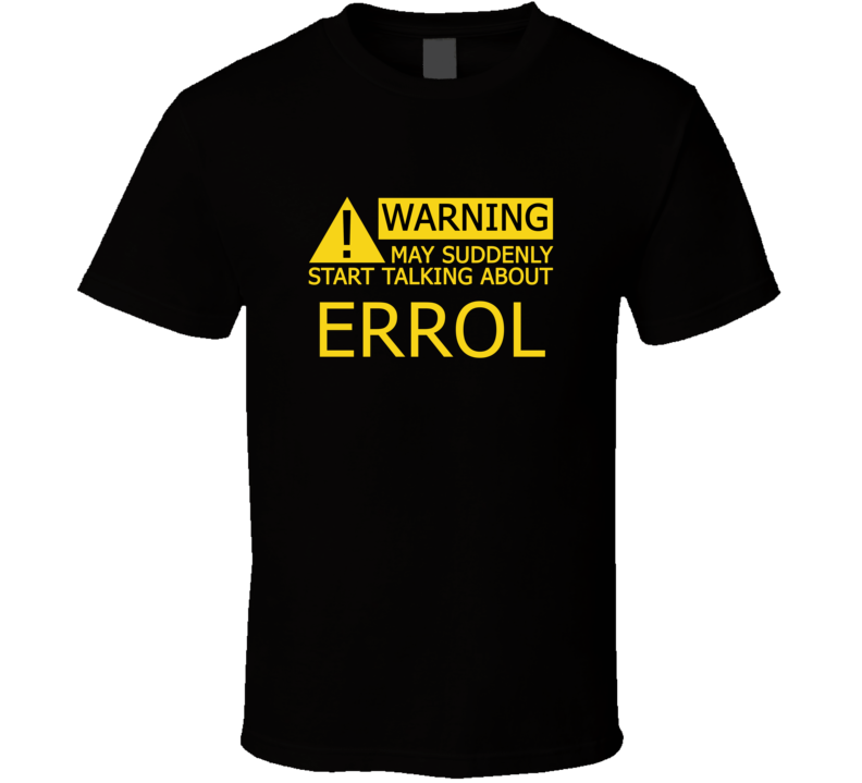 Warning May Start Talking About Errol Funny T Shirt