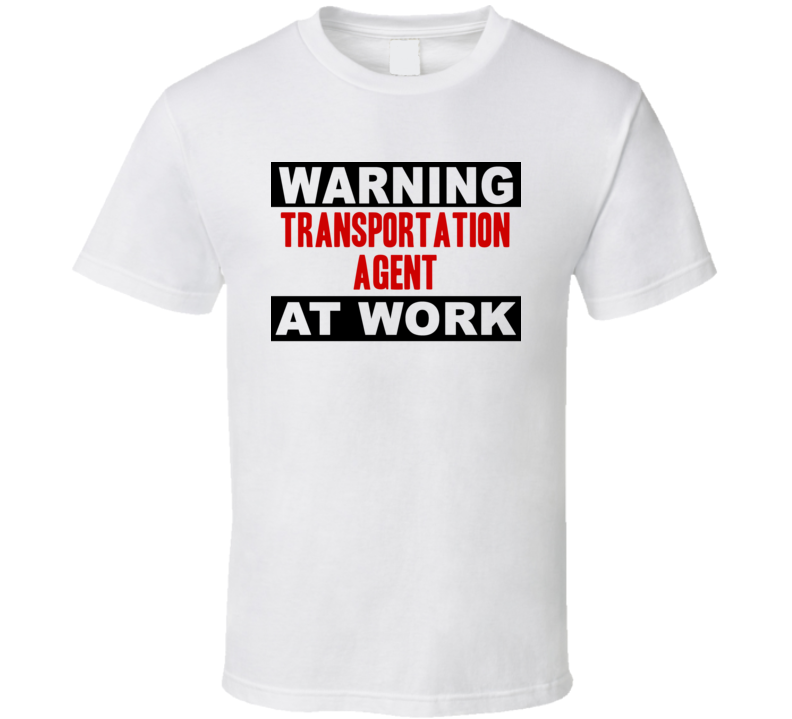 Warning Transportation Agent At Work Funny Cool Occupation t Shirt