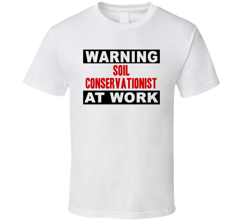 Warning Soil Conservationist At Work Funny Cool Occupation t Shirt