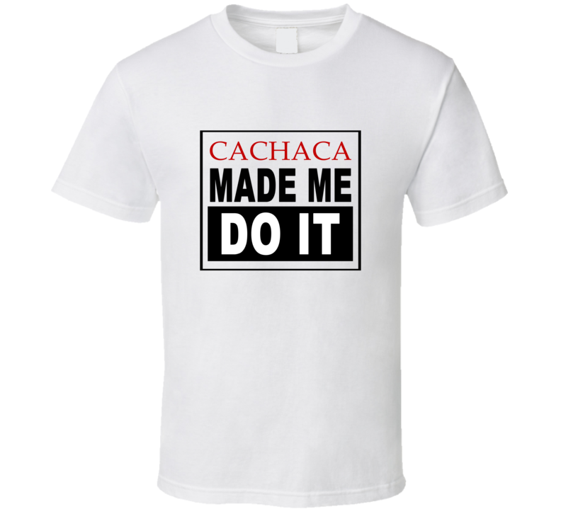 Cachaca Made Me Do It Cool Retro T Shirt