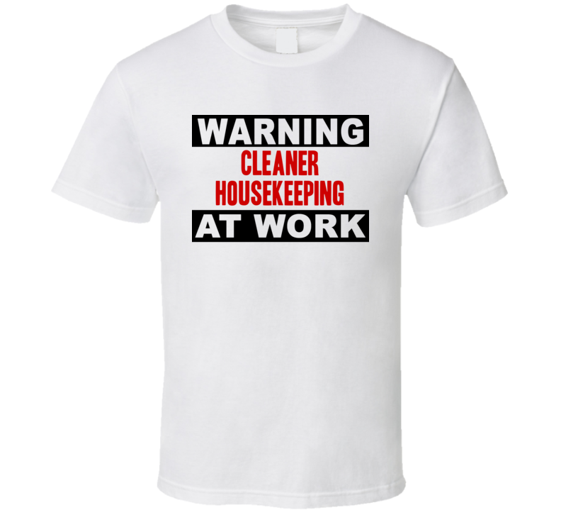 Warning Cleaner Housekeeping At Work Funny Cool Occupation t Shirt