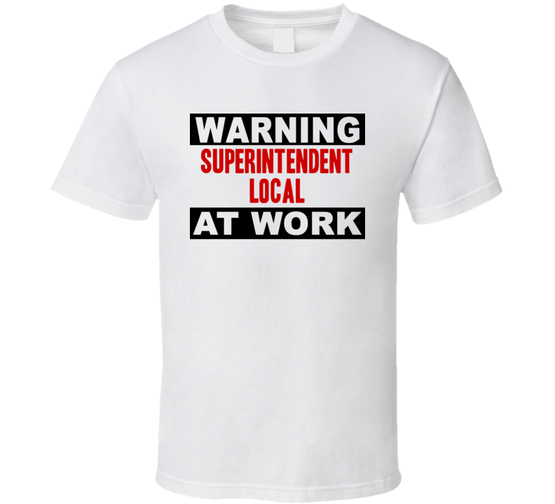 Warning Superintendent Local At Work Funny Cool Occupation t Shirt