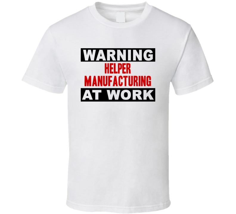 Warning Helper Manufacturing At Work Funny Cool Occupation t Shirt