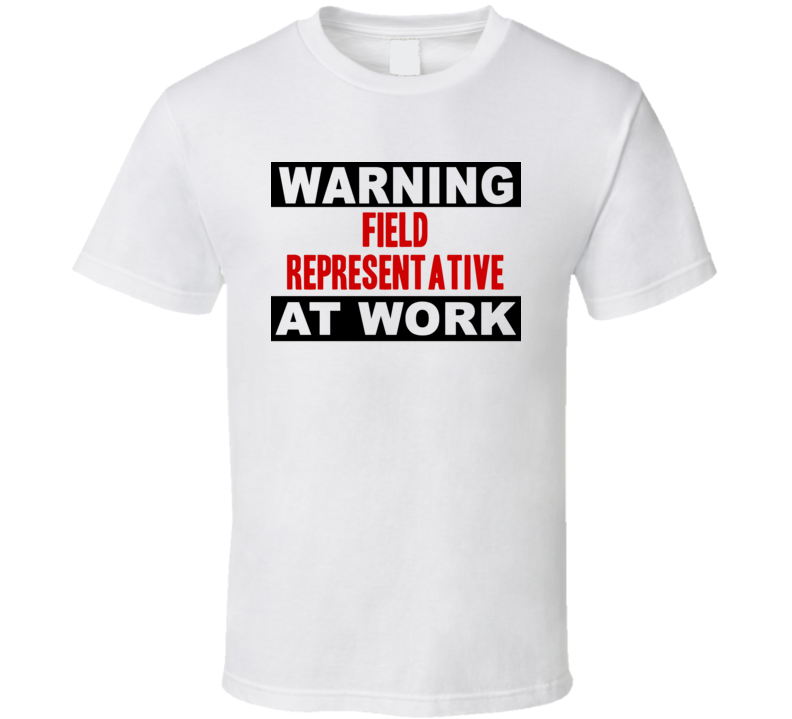 Warning Field Representative At Work Funny Cool Occupation t Shirt