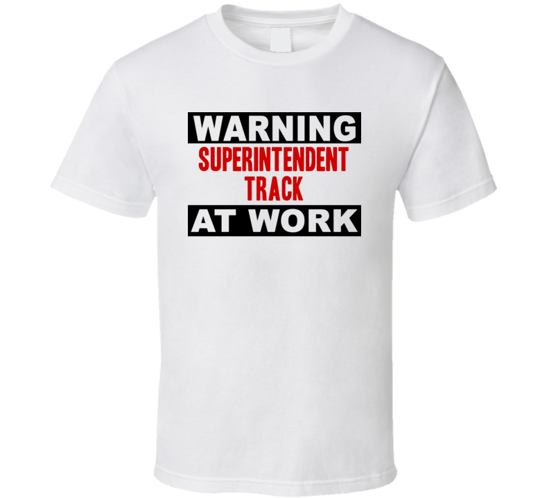 Warning Superintendent Track At Work Funny Cool Occupation t Shirt