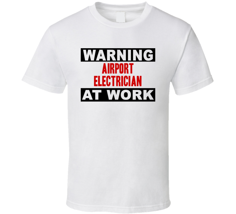 Warning Airport Electrician At Work Funny Cool Occupation t Shirt