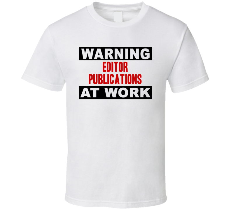 Warning Editor Publications At Work Funny Cool Occupation t Shirt