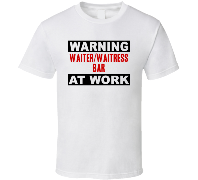 Warning Waiter/Waitress Bar At Work Funny Cool Occupation t Shirt