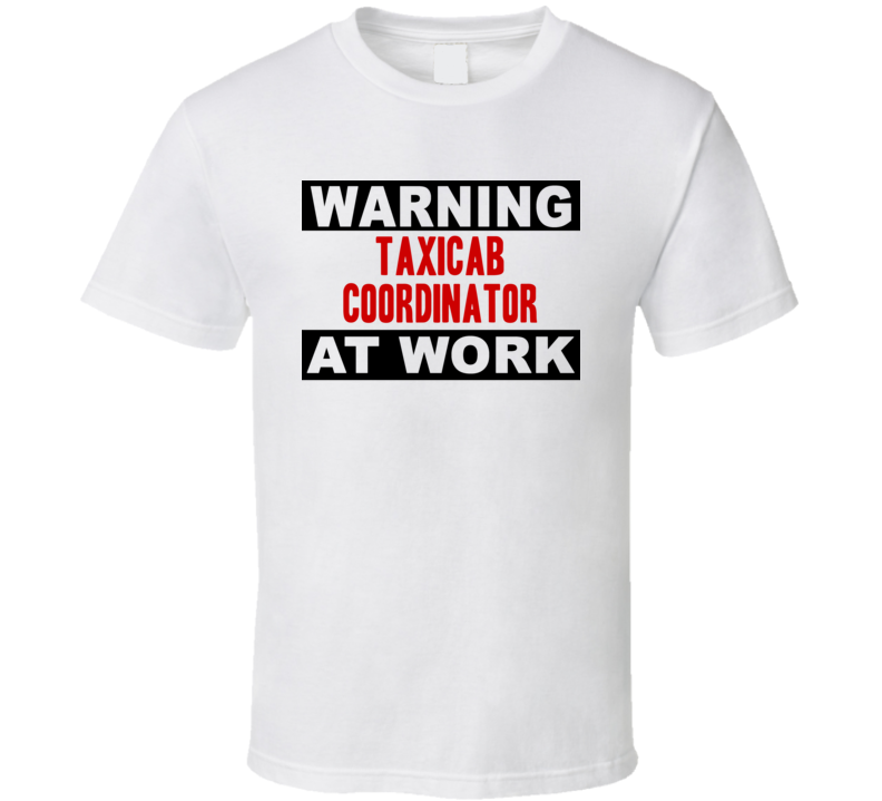 Warning Taxicab Coordinator At Work Funny Cool Occupation t Shirt