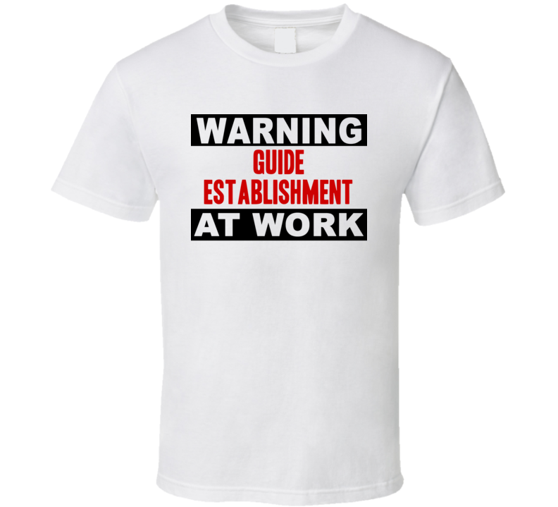 Warning Guide Establishment At Work Funny Cool Occupation t Shirt