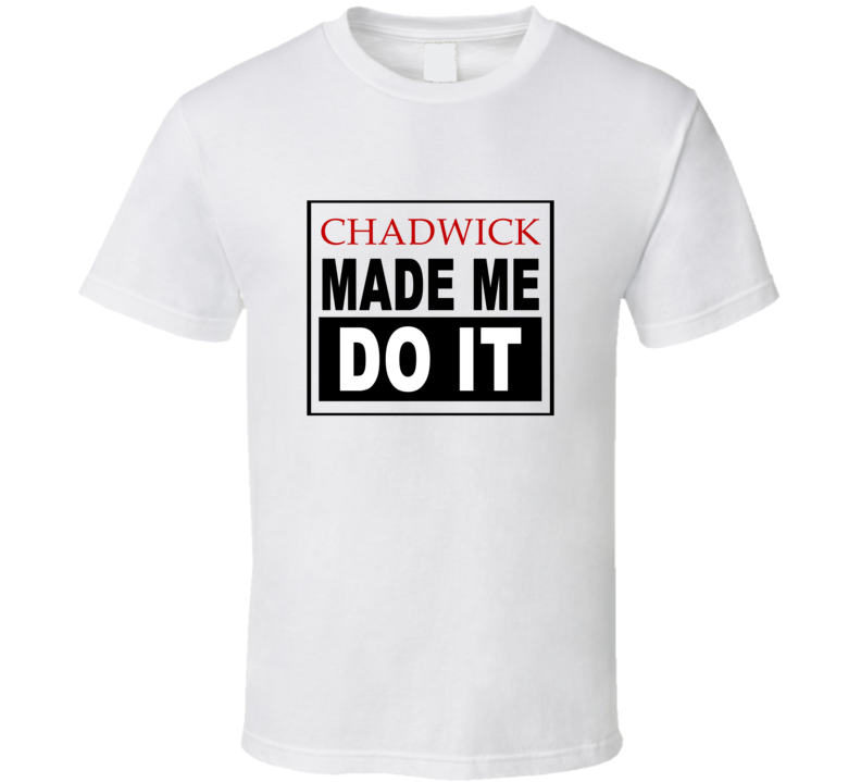 Chadwick Made Me Do It Cool Retro T Shirt