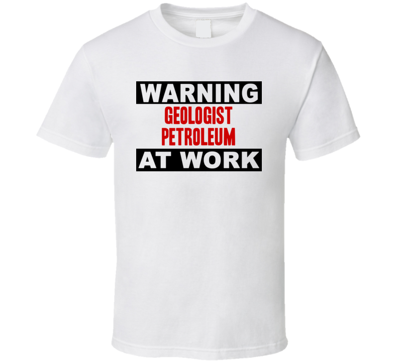 Warning Geologist Petroleum At Work Funny Cool Occupation t Shirt