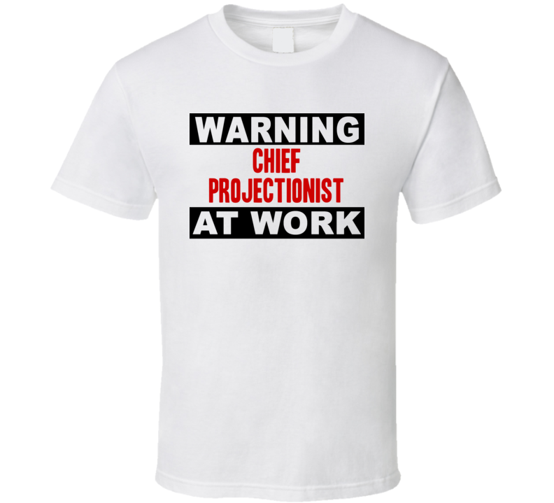 Warning Chief Projectionist At Work Funny Cool Occupation t Shirt