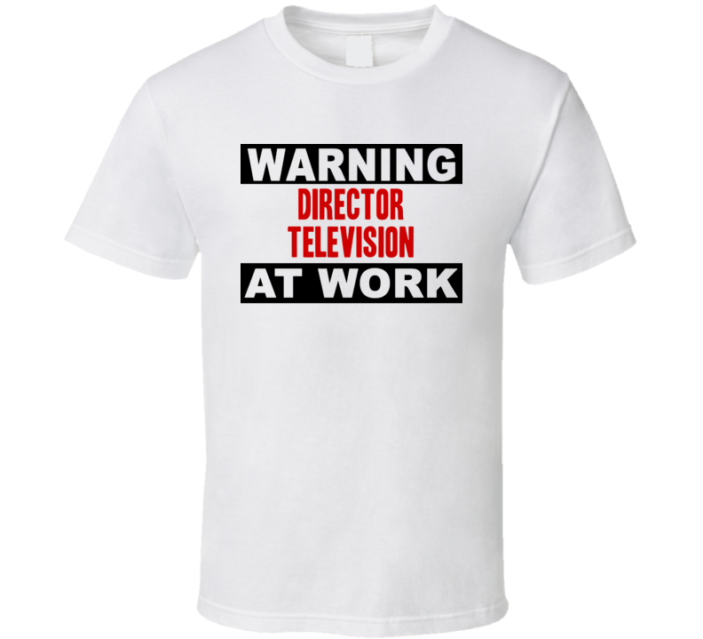 Warning Director Television At Work Funny Cool Occupation t Shirt