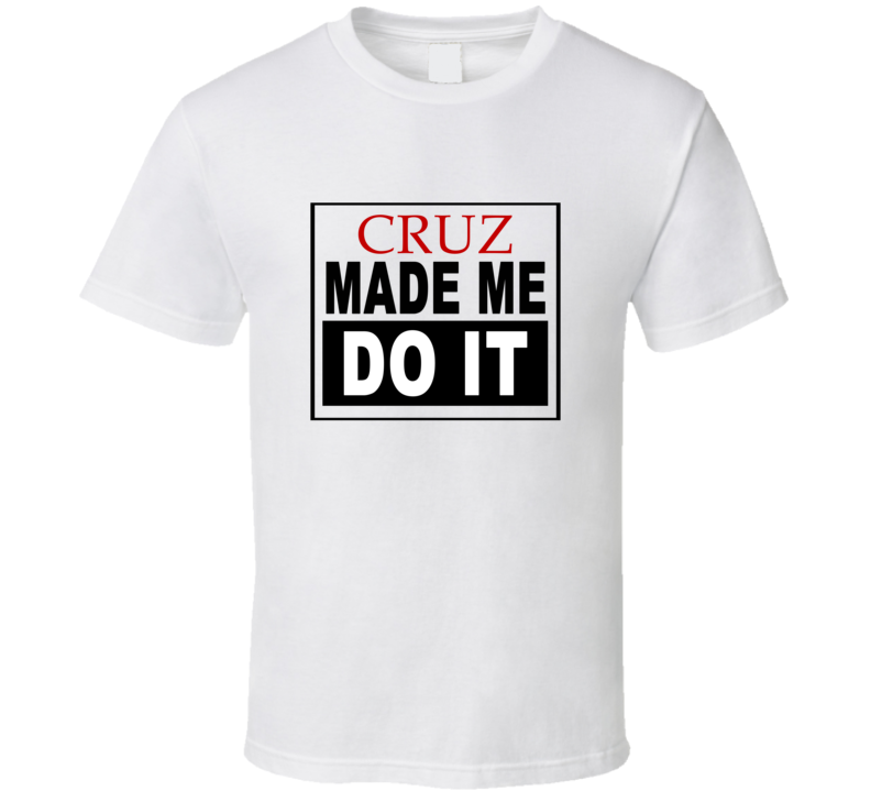 Cruz Made Me Do It Cool Retro T Shirt