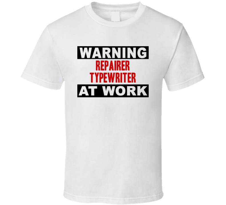 Warning Repairer Typewriter At Work Funny Cool Occupation t Shirt