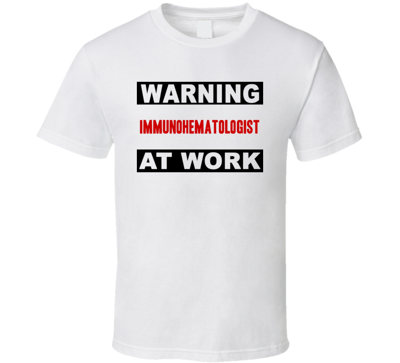 Warning Immunohematologist At Work Funny Cool Occupation t Shirt