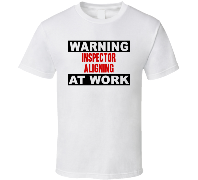 Warning Inspector Aligning At Work Funny Cool Occupation t Shirt